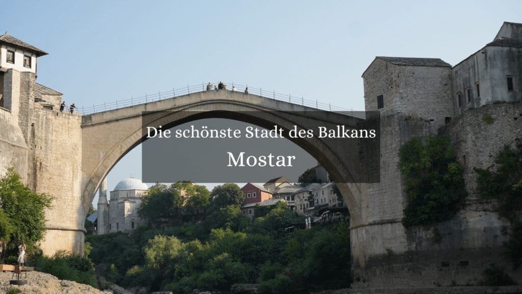 Die schönste Stadt des Balkans - Mostar in Bosnien und Herzegowina